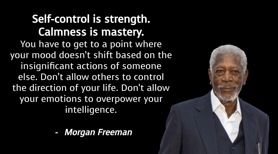 Self-Control is Strength…. Calmness is Mastery – Morgan Freeman – Brett's  Official Site